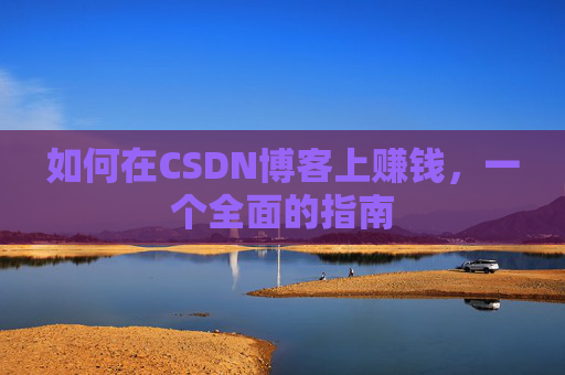 如何在CSDN博客上赚钱，一个全面的指南
