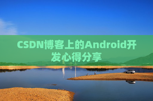 CSDN博客上的Android开发心得分享