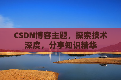 CSDN博客主题,探索技术深度,分享知识精华